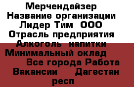 Мерчендайзер › Название организации ­ Лидер Тим, ООО › Отрасль предприятия ­ Алкоголь, напитки › Минимальный оклад ­ 25 000 - Все города Работа » Вакансии   . Дагестан респ.